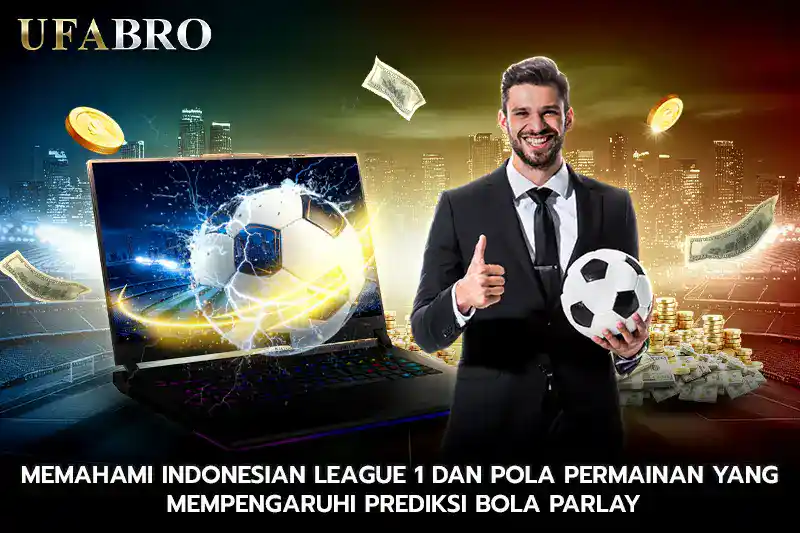 Memahami Indonesian League 1 dan Pola Permainan yang Mempengaruhi Prediksi Bola Parlay