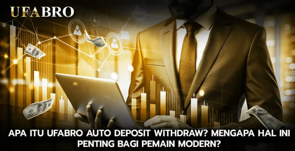 Apa Itu UFABRO Auto Deposit withdraw Mengapa hal ini penting bagi pemain modern