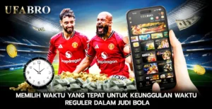 Memilih Waktu yang Tepat untuk Keunggulan Waktu Reguler dalam Judi Bola