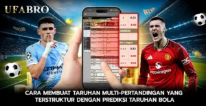 Cara Membuat Taruhan Multi Pertandingan yang Terstruktur dengan Prediksi Taruhan Bola